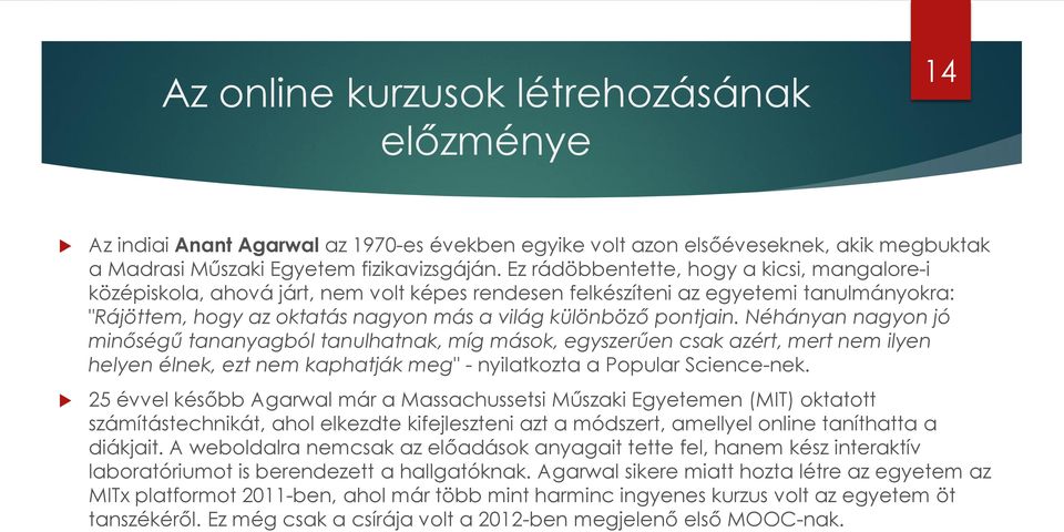 Néhányan nagyon jó minőségű tananyagból tanulhatnak, míg mások, egyszerűen csak azért, mert nem ilyen helyen élnek, ezt nem kaphatják meg" - nyilatkozta a Popular Science-nek.