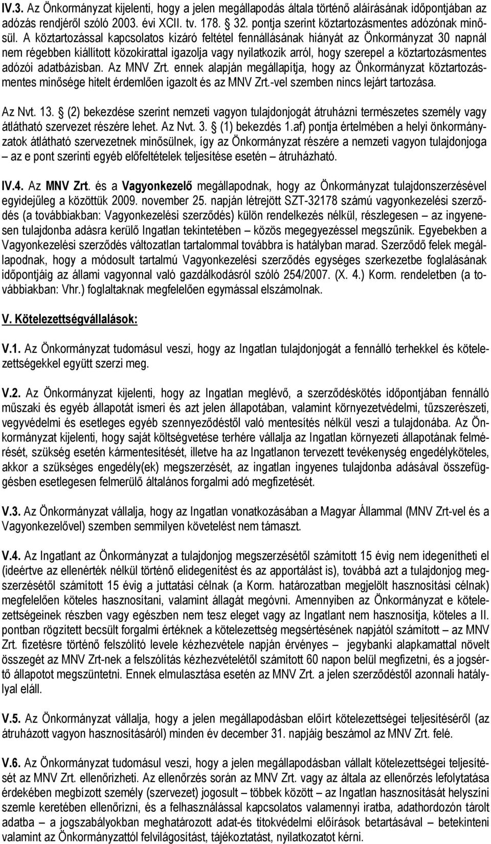 A köztartozással kapcsolatos kizáró feltétel fennállásának hiányát az Önkormányzat 30 napnál nem régebben kiállított közokirattal igazolja vagy nyilatkozik arról, hogy szerepel a köztartozásmentes