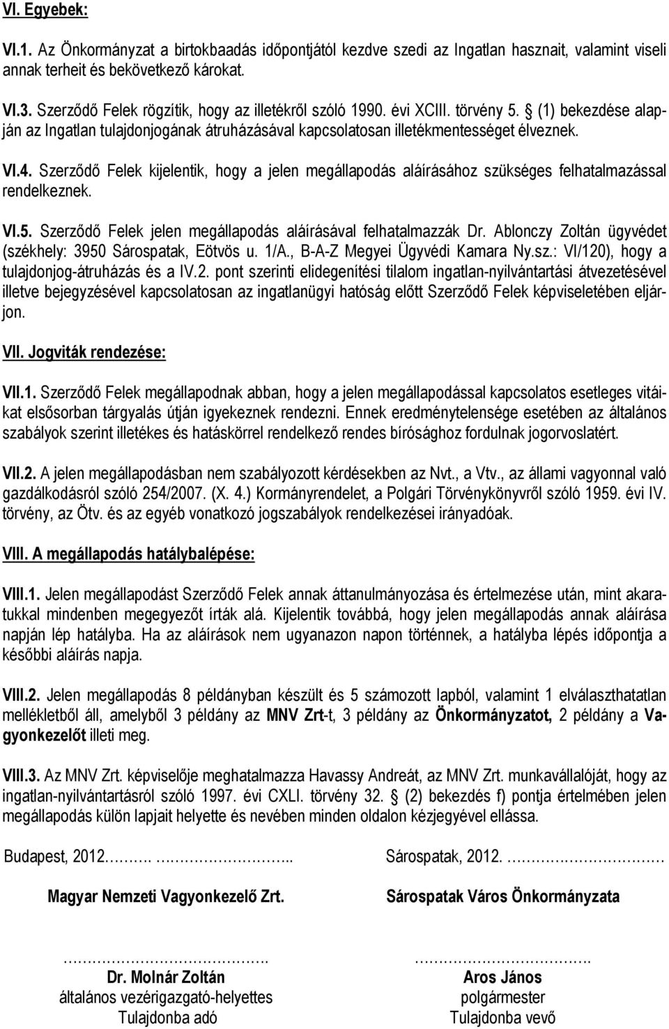 Szerzıdı Felek kijelentik, hogy a jelen megállapodás aláírásához szükséges felhatalmazással rendelkeznek. VI.5. Szerzıdı Felek jelen megállapodás aláírásával felhatalmazzák Dr.