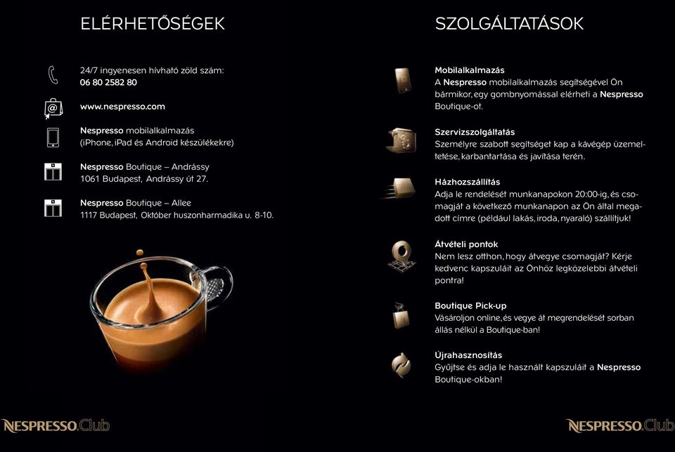 Nespresso mobilalkalmazás (iphone, ipad és Android készülékekre) Nespresso Boutique Andrássy 1061 Budapest, Andrássy út 27. Nespresso Boutique Allee 1117 Budapest, Október huszonharmadika u. 8-10.