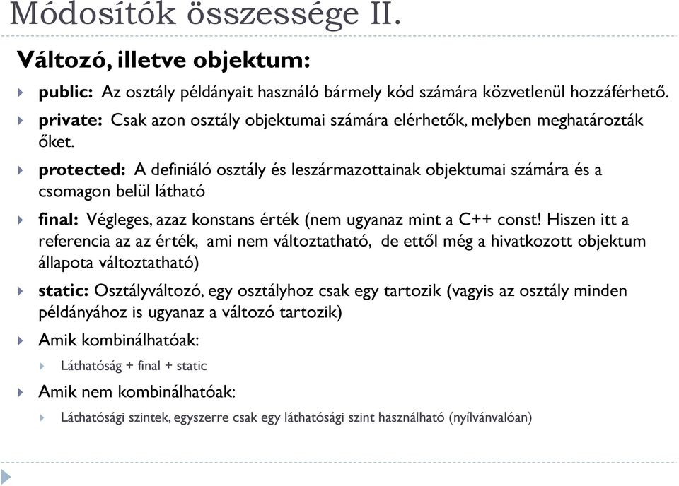 protected: A definiáló osztály és leszármazottainak objektumai számára és a csomagon belül látható final: Végleges, azaz konstans érték (nem ugyanaz mint a C++ const!