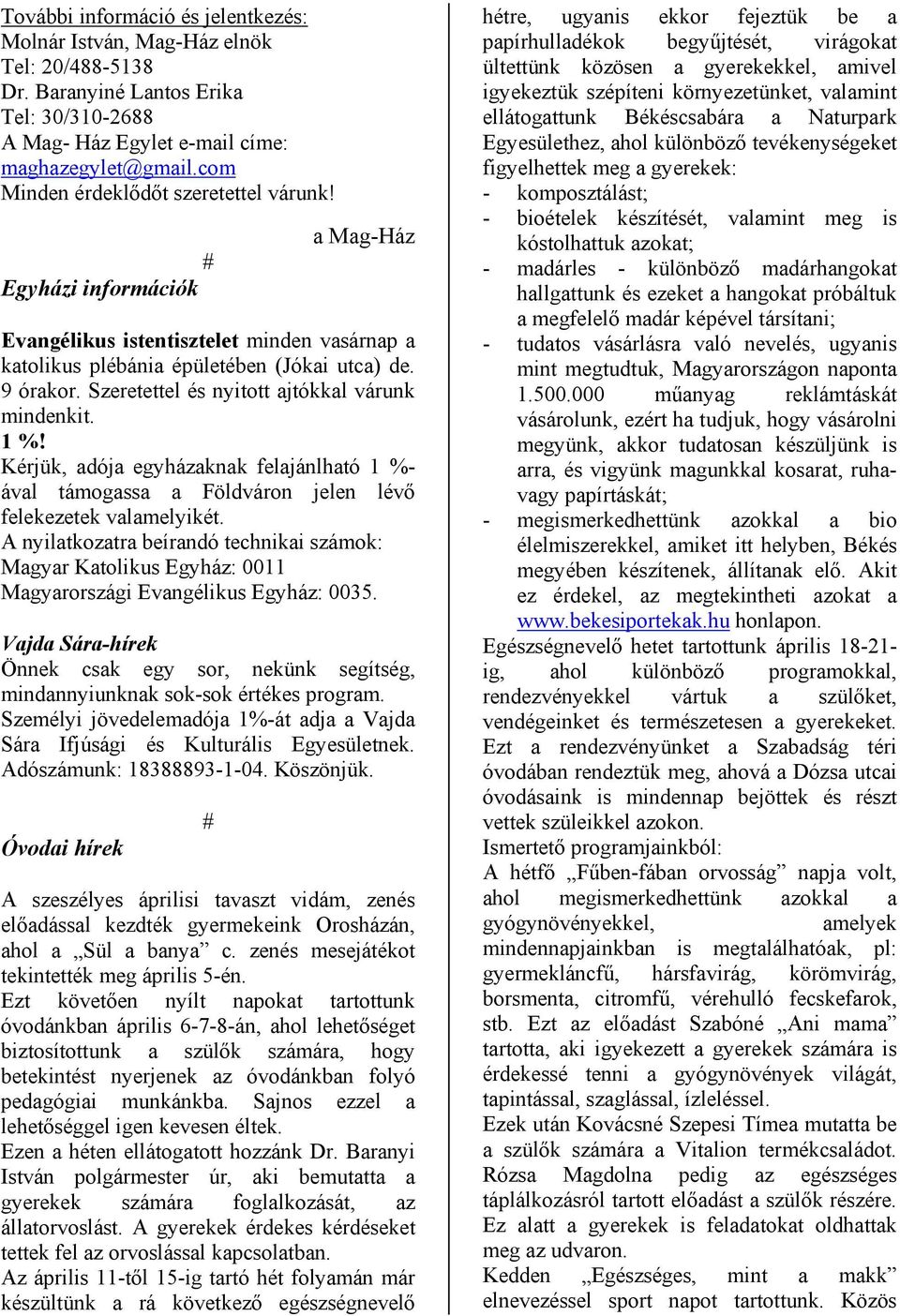 Szeretettel és nyitott ajtókkal várunk mindenkit. 1 %! Kérjük, adója egyházaknak felajánlható 1 %- ával támogassa a Földváron jelen lévő felekezetek valamelyikét.