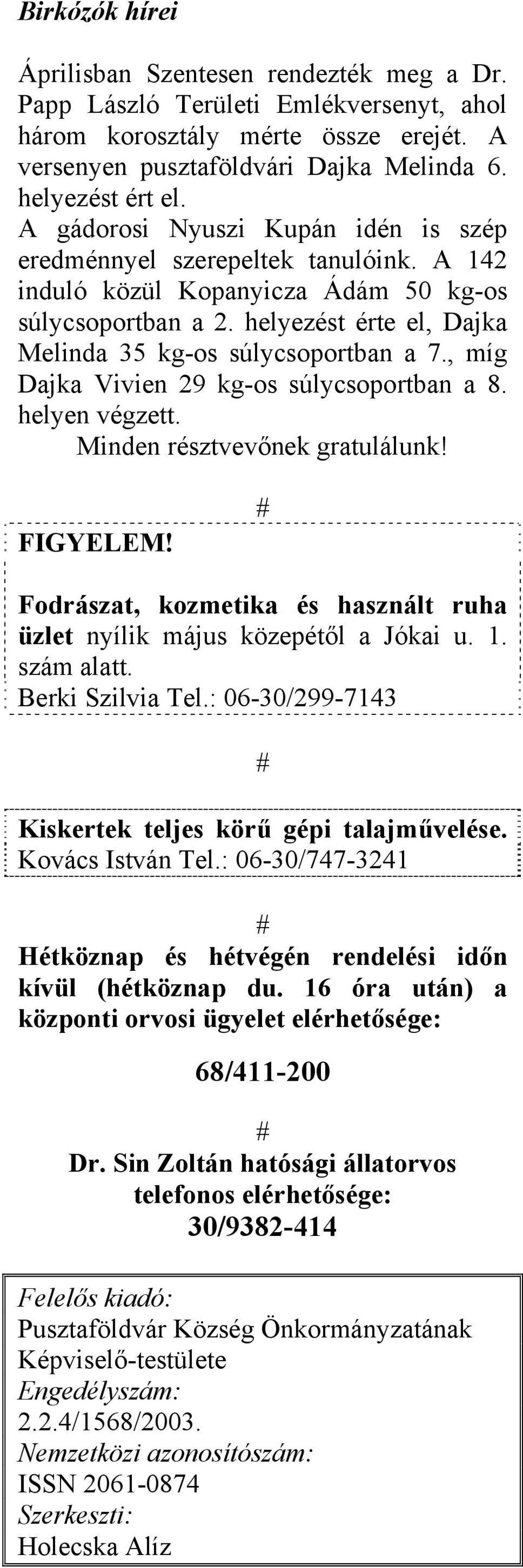 , míg Dajka Vivien 29 kg-os súlycsoportban a 8. helyen végzett. Minden résztvevőnek gratulálunk! FIGYELEM! Fodrászat, kozmetika és használt ruha üzlet nyílik május közepétől a Jókai u. 1. szám alatt.