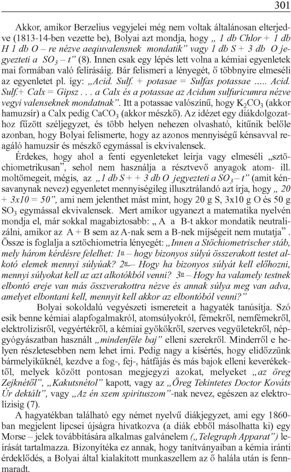 + potasae = Sulfas potassae.. Acid. Sulf.+ Calx = Gipsz... a Calx és a potassae az Acidum sulfuricumra nézve vegyi valenseknek mondatnak.