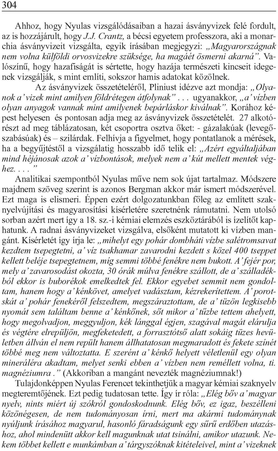 Valószínû, hogy hazafiságát is sértette, hogy hazája természeti kincseit idegenek vizsgálják, s mint említi, sokszor hamis adatokat közölnek.