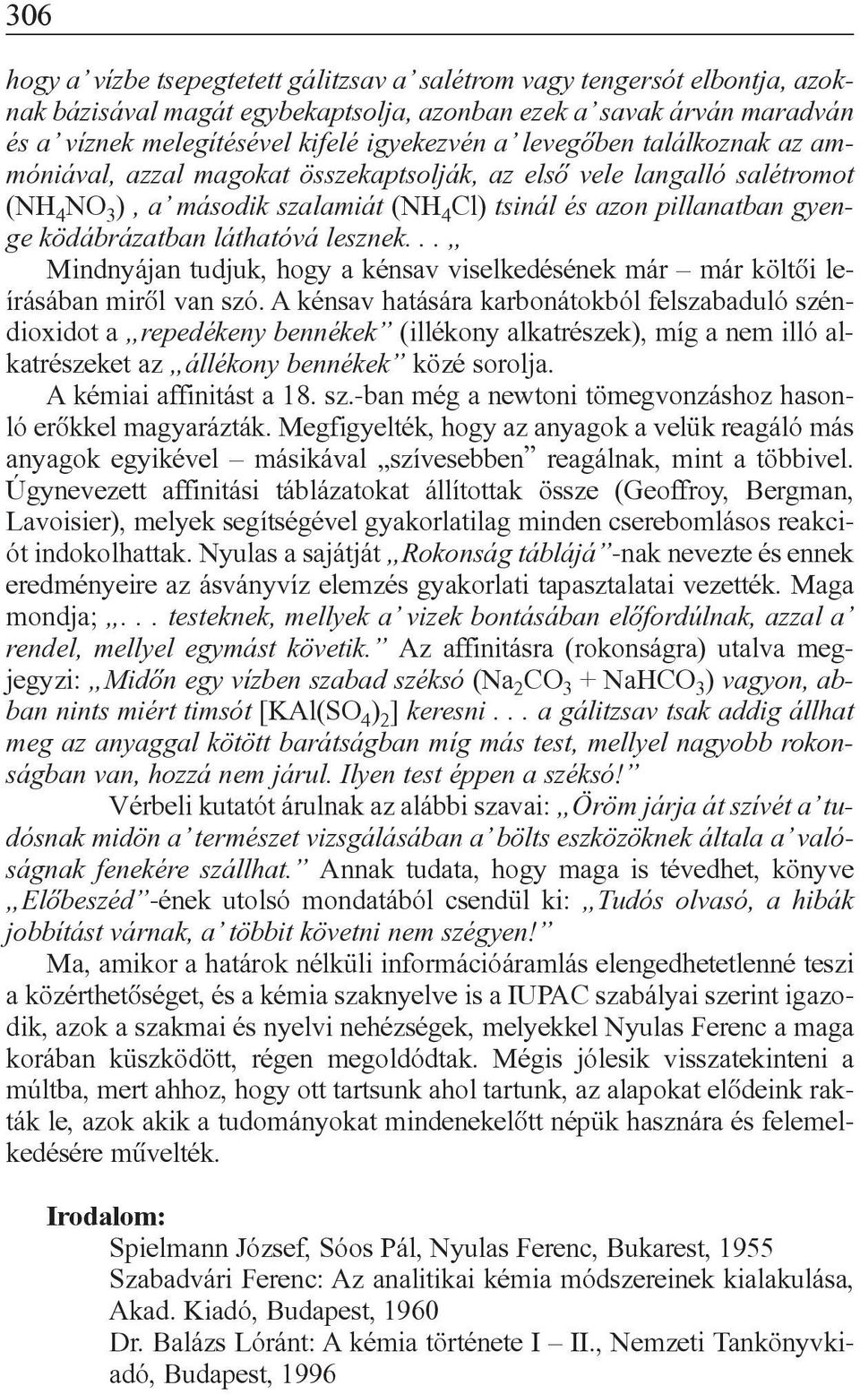 láthatóvá lesznek... Mindnyájan tudjuk, hogy a kénsav viselkedésének már már költõi leírásában mirõl van szó.