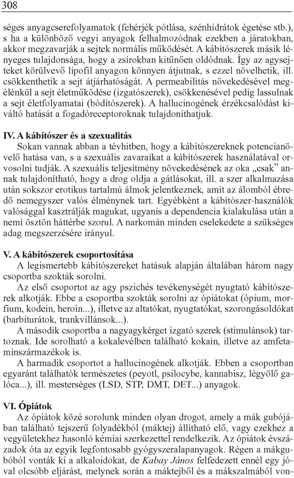 csökkenthetik a sejt átjárhatóságát. A permeabilitás növekedésével megélénkül a sejt életmûködése (izgatószerek), csökkenésével pedig lassulnak a sejt életfolyamatai (bódítószerek).