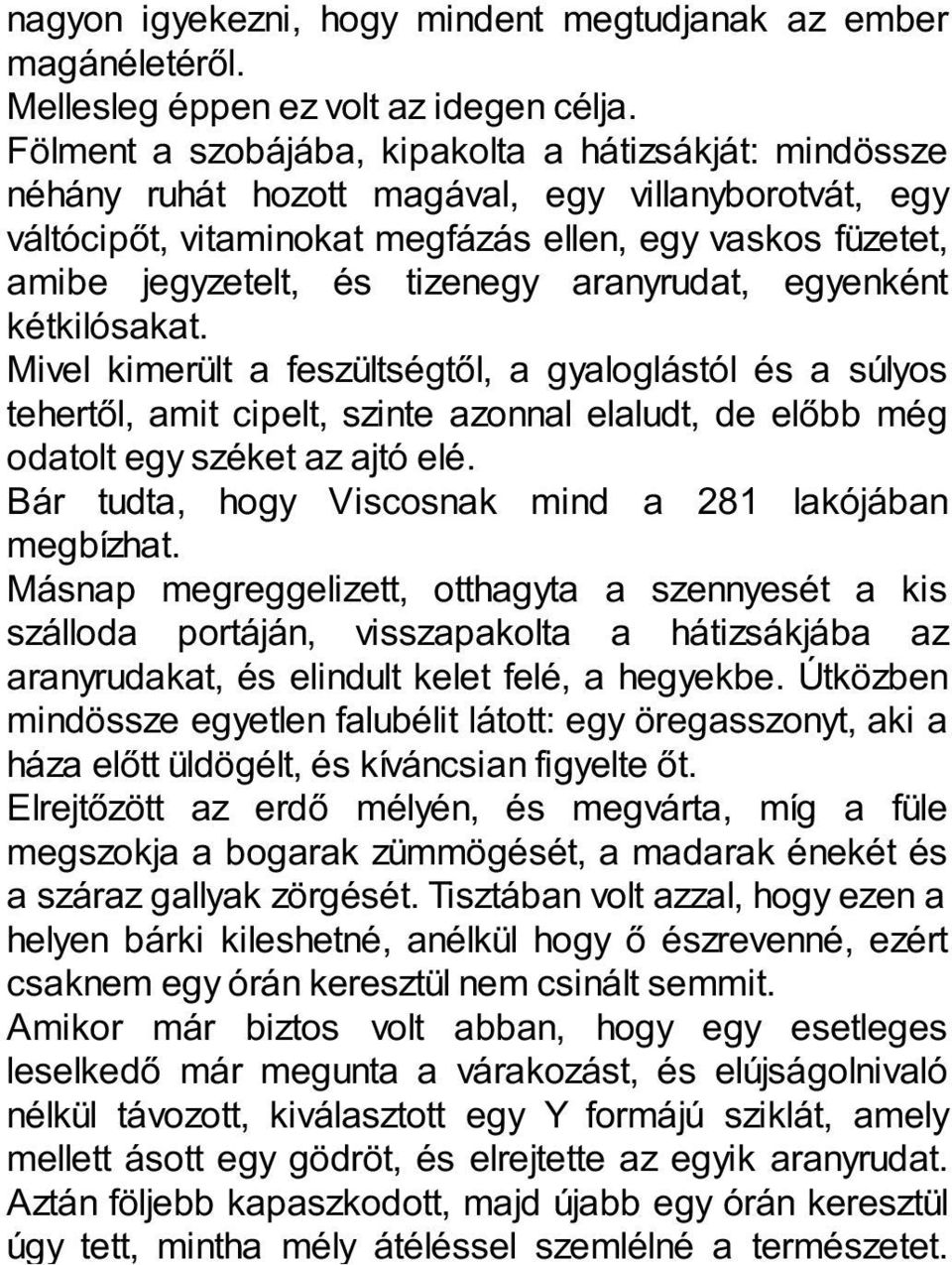 aranyrudat, egyenként kétkilósakat. Mivel kimerült a feszültségtől, a gyaloglástól és a súlyos tehertől, amit cipelt, szinte azonnal elaludt, de előbb még odatolt egy széket az ajtó elé.