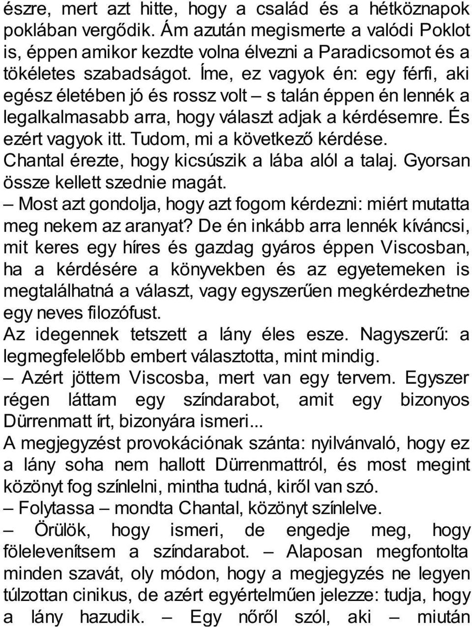 Chantal érezte, hogy kicsúszik a lába alól a talaj. Gyorsan össze kellett szednie magát. Most azt gondolja, hogy azt fogom kérdezni: miért mutatta meg nekem az aranyat?