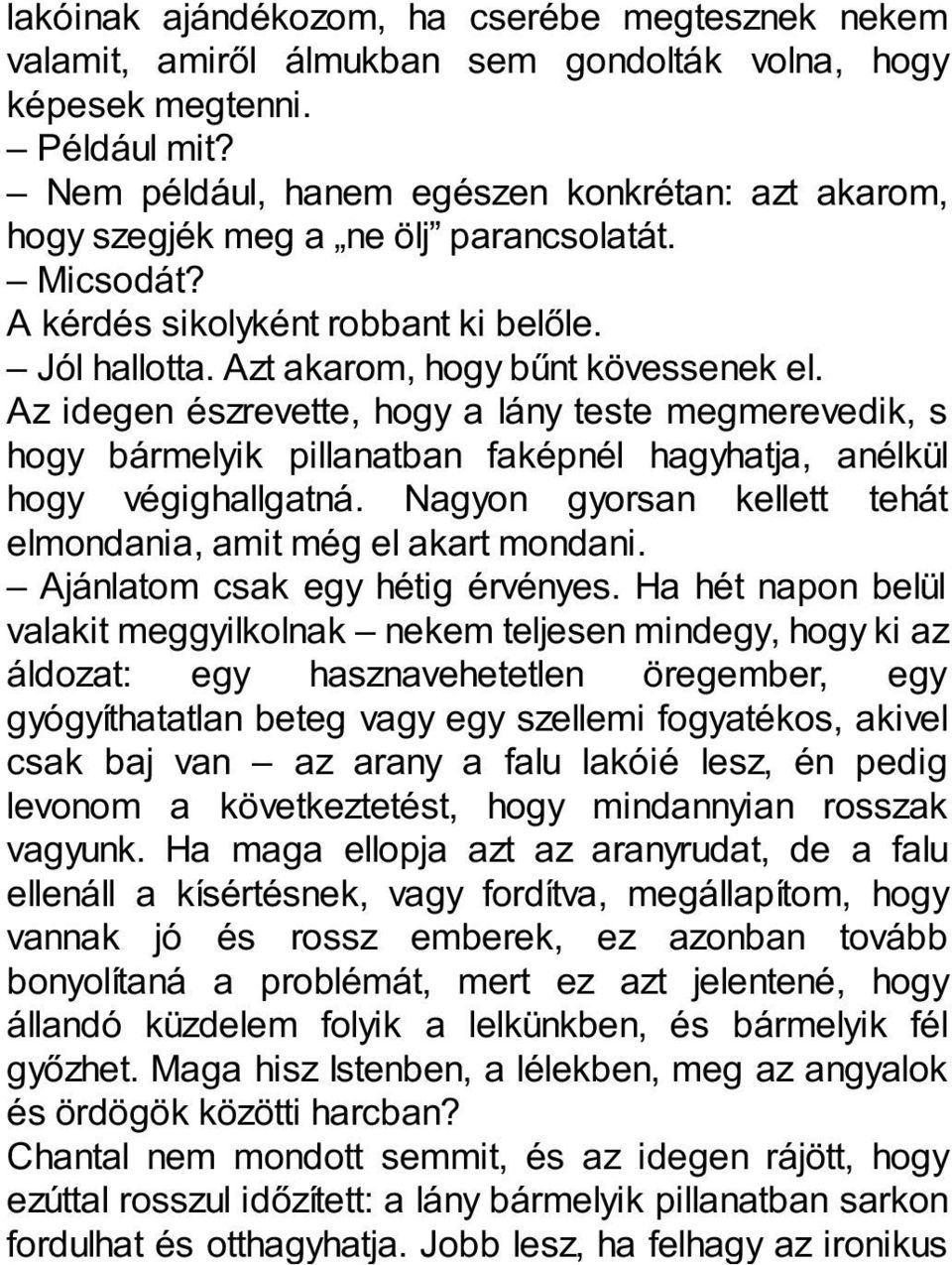 Az idegen észrevette, hogy a lány teste megmerevedik, s hogy bármelyik pillanatban faképnél hagyhatja, anélkül hogy végighallgatná. Nagyon gyorsan kellett tehát elmondania, amit még el akart mondani.