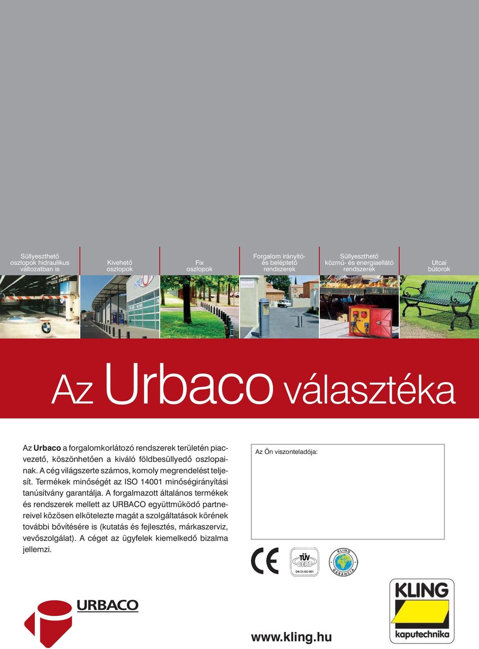 Termékek minőségét az ISO 14001 minőségirányítási tanú sítvány garantálja.
