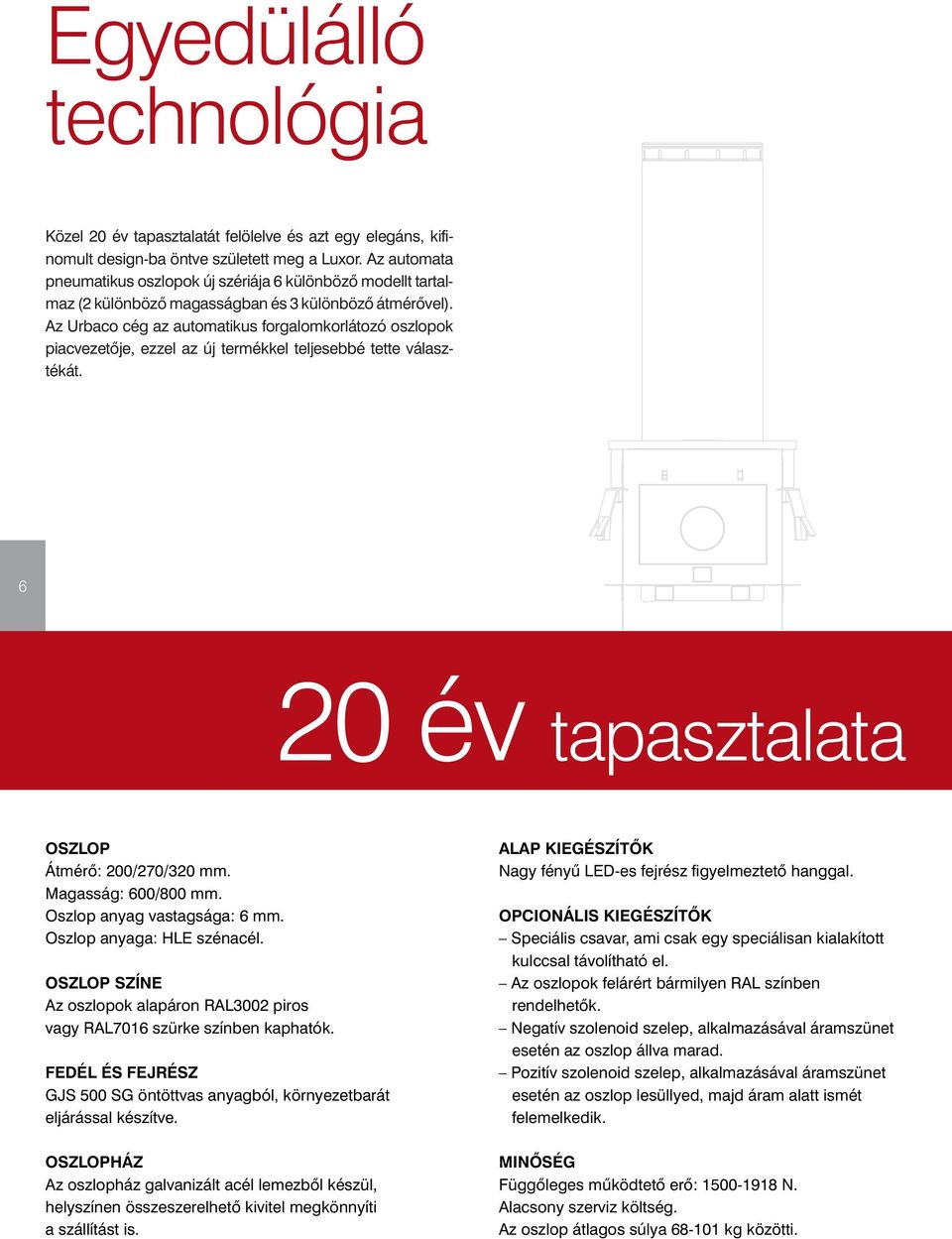 Az Urbaco cég az automatikus forgalomkorlátozó oszlopok piac vezetője, ezzel az új termékkel teljesebbé tette választékát. 6 20 év tapasztalata OSZLOP Átmérő: 200/270/320 mm. Magasság: 600/800 mm.