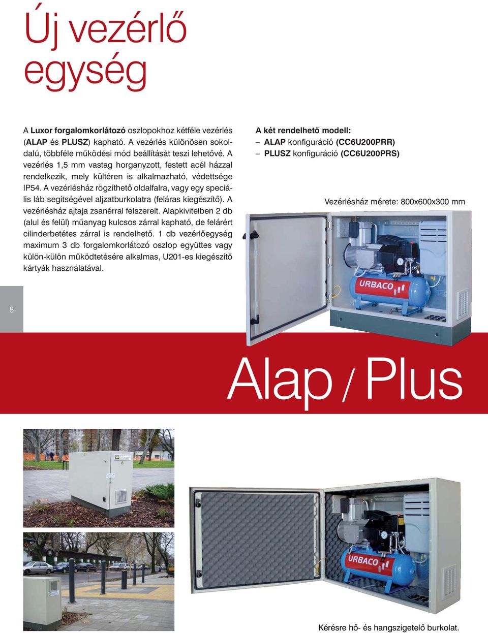 A ve zérlésház rögzíthető oldalfalra, vagy egy speciális láb se gítségével aljzatburkolatra (feláras kiegészítő). A vezér lésház ajtaja zsanérral felszerelt.