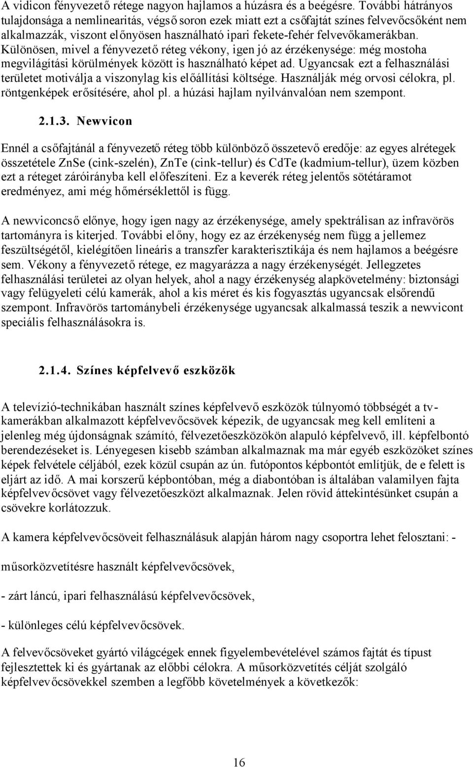 Különösen, mivel a fényvezetőréteg vékony, igen jó az érzékenysége: még mostoha megvilágítási körülmények között is használható képet ad.