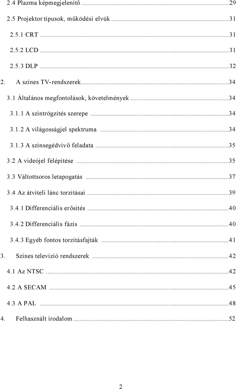 2 A videójel felépítése...35 3.3 Váltottsoros letapogatás...37 3.4 Az átviteli lánc torzításai...39 3.4.1 Differenciális erősítés...40 3.4.2 Differenciális fázís.