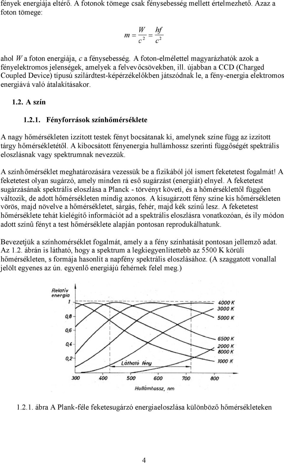 újabban a CCD (Charged Coupled Device) típusú szilárdtest-képérzékelőkben játszódnak le, a fény-energia elektromos energiává való átalakításakor. 1.