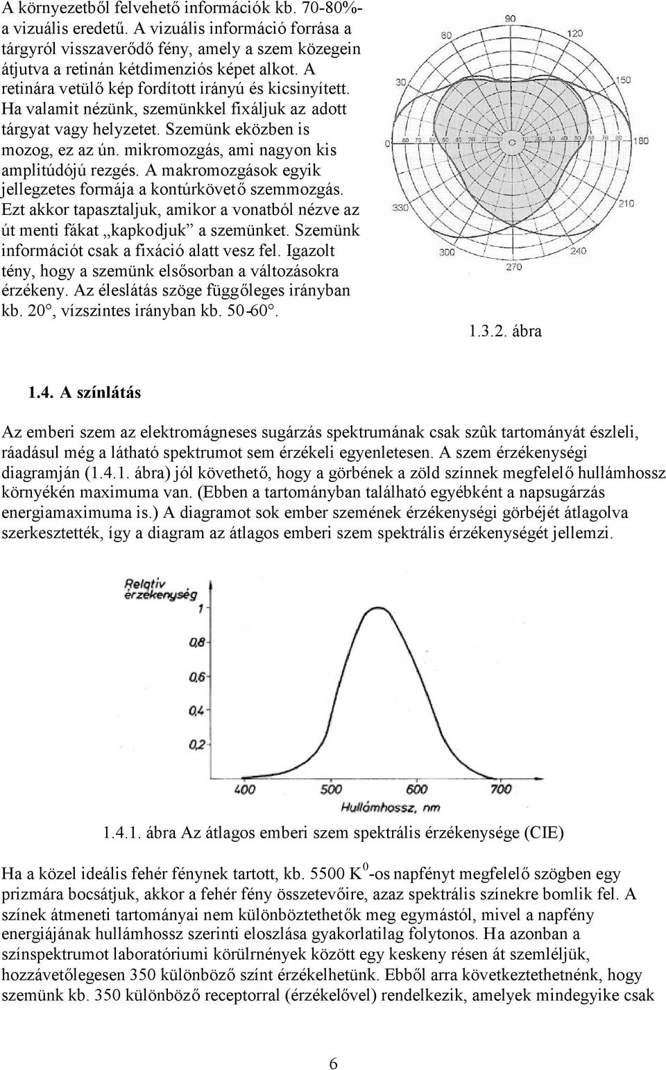 mikromozgás, ami nagyon kis amplitúdójú rezgés. A makromozgások egyik jellegzetes formája a kontúrkövetőszemmozgás.