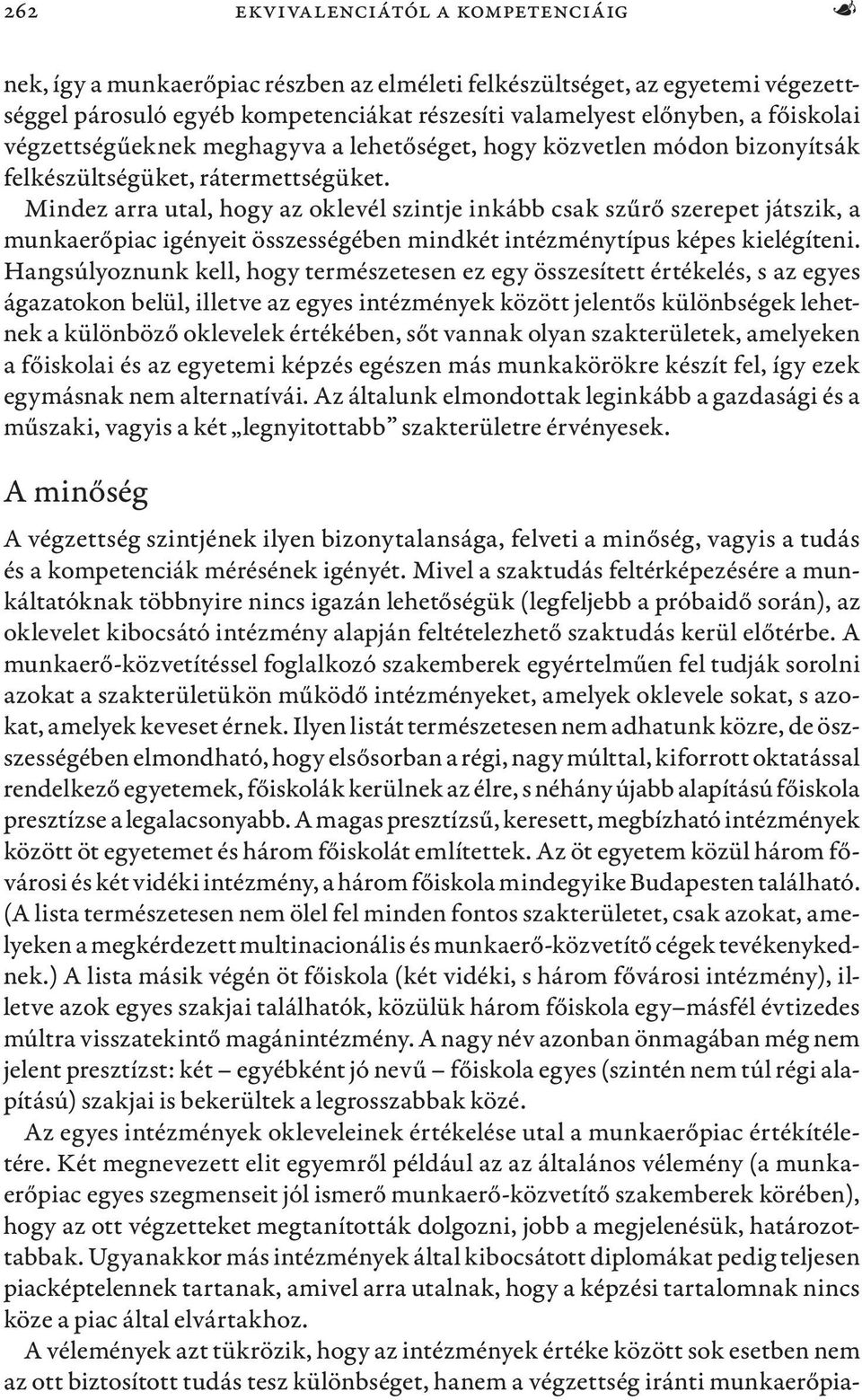 Mindez arra utal, hogy az oklevél szintje inkább csak szűrő szerepet játszik, a munkaerőpiac igényeit összességében mindkét intézménytípus képes kielégíteni.