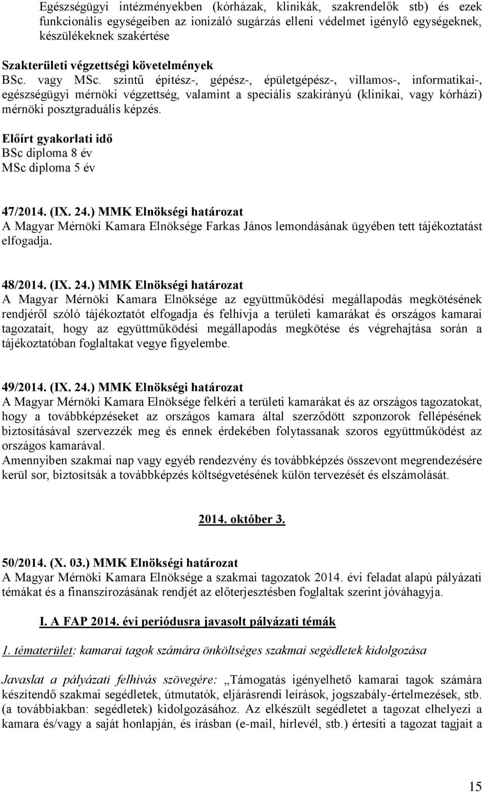 szintű építész-, gépész-, épületgépész-, villamos-, informatikai-, egészségügyi mérnöki végzettség, valamint a speciális szakirányú (klinikai, vagy kórházi) mérnöki posztgraduális képzés.