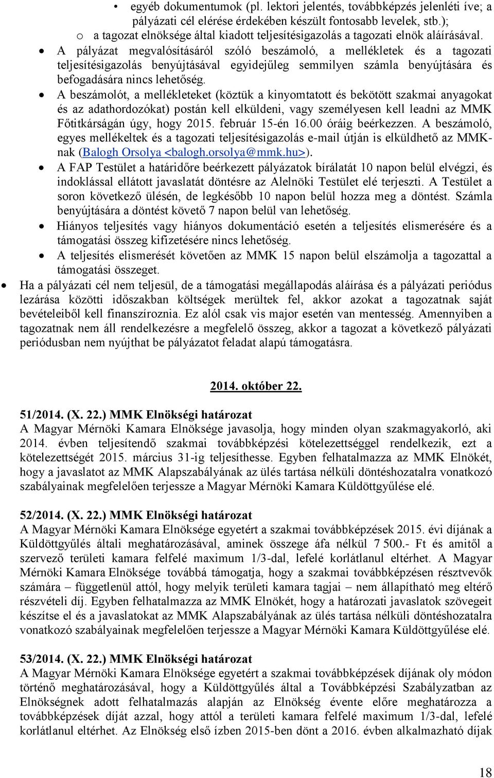 A pályázat megvalósításáról szóló beszámoló, a mellékletek és a tagozati teljesítésigazolás benyújtásával egyidejűleg semmilyen számla benyújtására és befogadására nincs lehetőség.