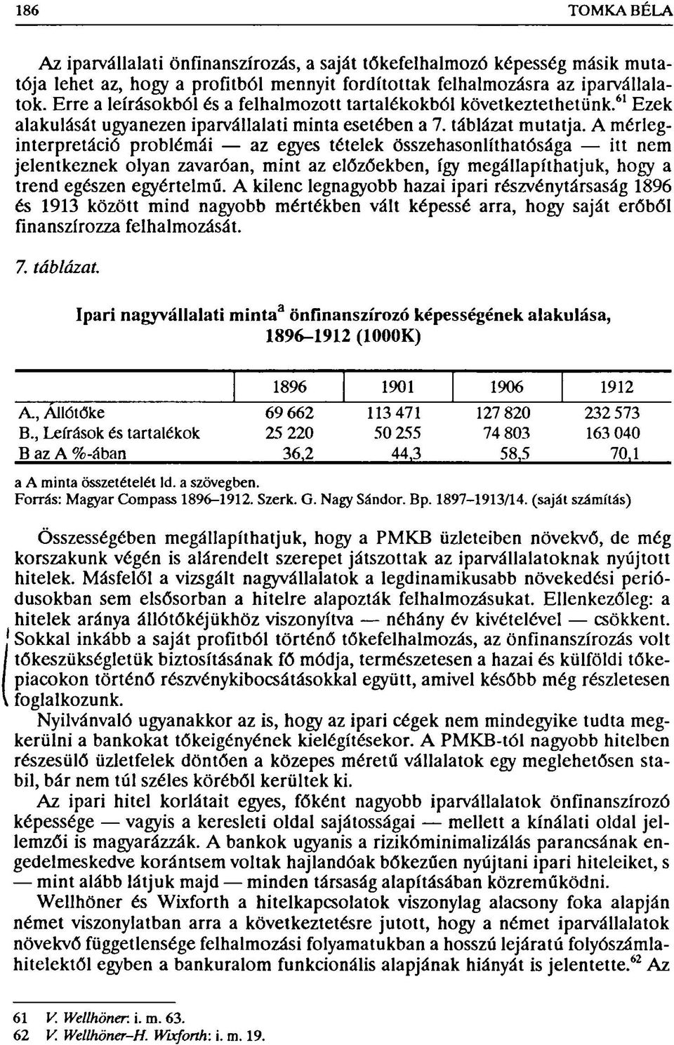 A mérleginterpretáció problémái az egyes tételek összehasonlíthatósága itt nem jelentkeznek olyan zavaróan, mint az előzőekben, így megállapíthatjuk, hogy a trend egészen egyértelmű.