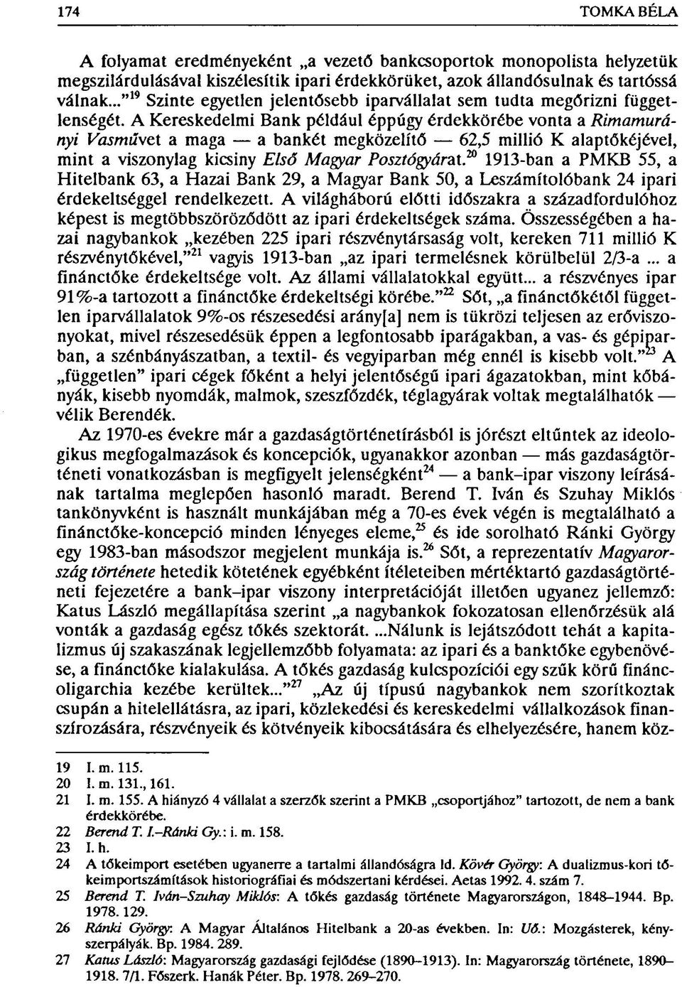 A Kereskedelmi Bank például éppúgy érdekkörébe vonta a Rimamurányi Vasművel a maga a bankét megközelítő 62,5 millió K alaptőkéjével, mint a viszonylag kicsiny Első Magyar Posztógyárat.