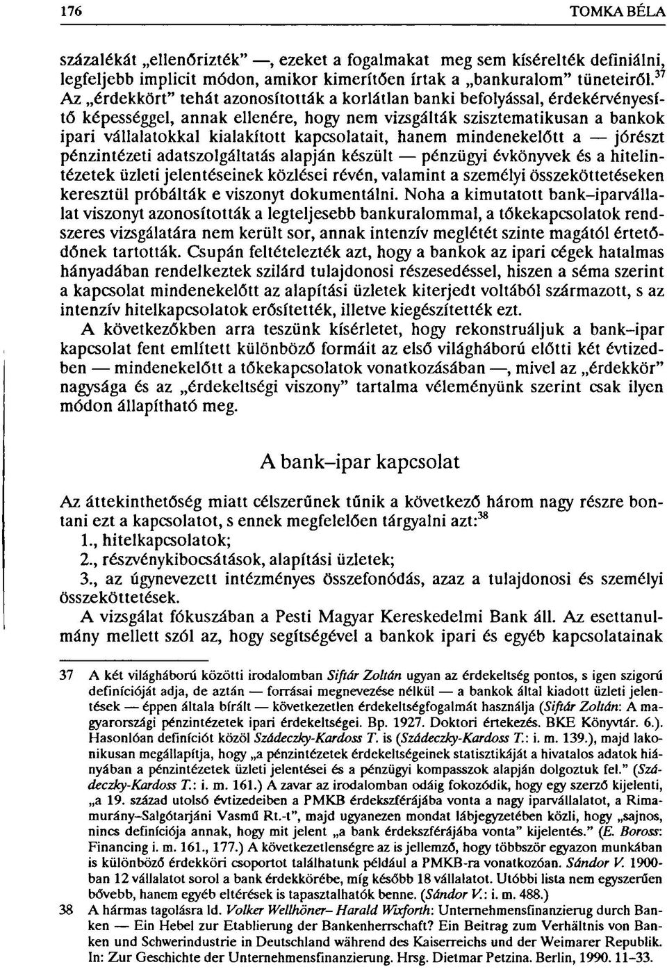 kapcsolatait, hanem mindenekelőtt a jórészt pénzintézeti adatszolgáltatás alapján készült pénzügyi évkönyvek és a hitelintézetek üzleti jelentéseinek közlései révén, valamint a személyi