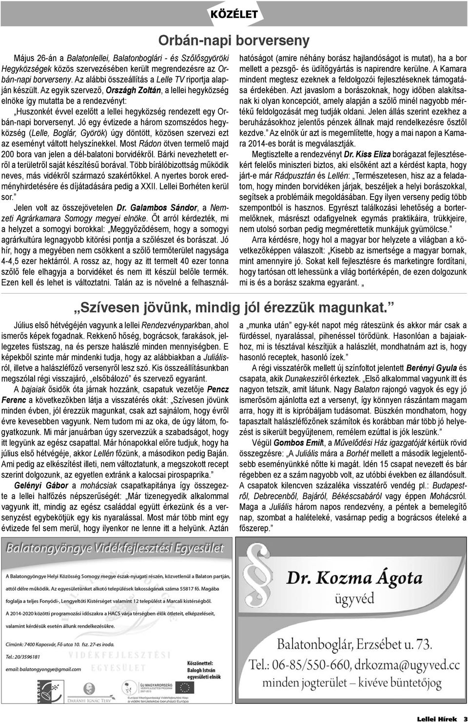 Az egyik szervező, Országh Zoltán, a lellei hegyközség elnöke így mutatta be a rendezvényt: Huszonkét évvel ezelőtt a lellei hegyközség rendezett egy Orbán-napi borversenyt.