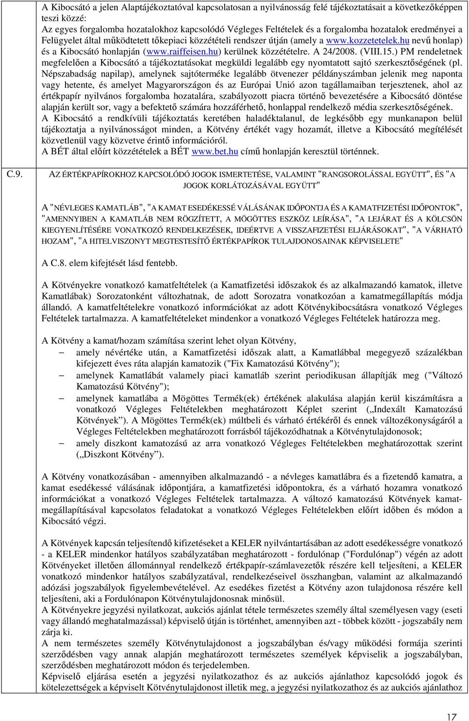 A 24/2008. (VIII.15.) PM rendeletnek megfelelően a Kibocsátó a tájékoztatásokat megküldi legalább egy nyomtatott sajtó szerkesztőségének (pl.