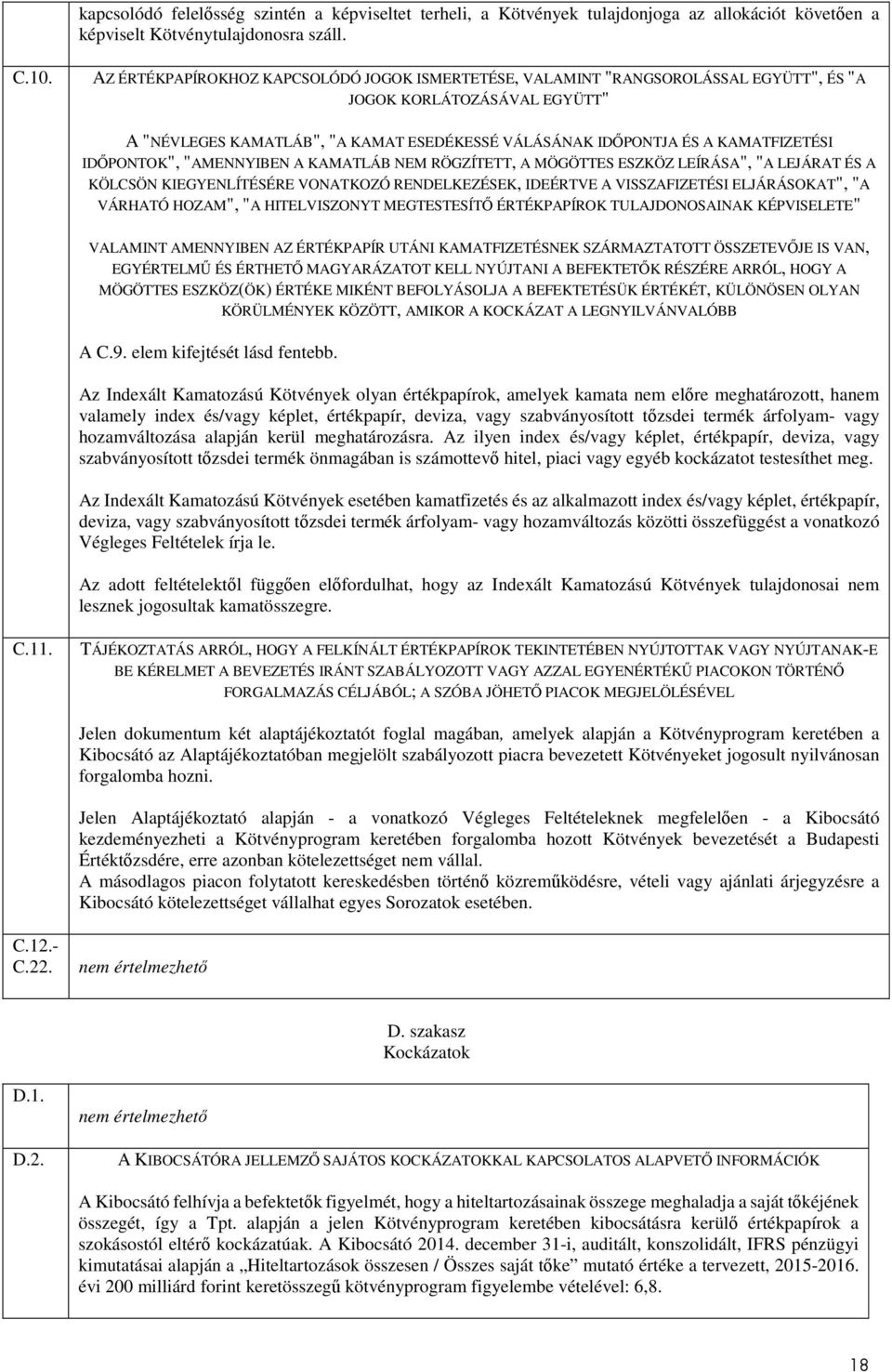 IDŐPONTOK", "AMENNYIBEN A KAMATLÁB NEM RÖGZÍTETT, A MÖGÖTTES ESZKÖZ LEÍRÁSA", "A LEJÁRAT ÉS A KÖLCSÖN KIEGYENLÍTÉSÉRE VONATKOZÓ RENDELKEZÉSEK, IDEÉRTVE A VISSZAFIZETÉSI ELJÁRÁSOKAT", "A VÁRHATÓ