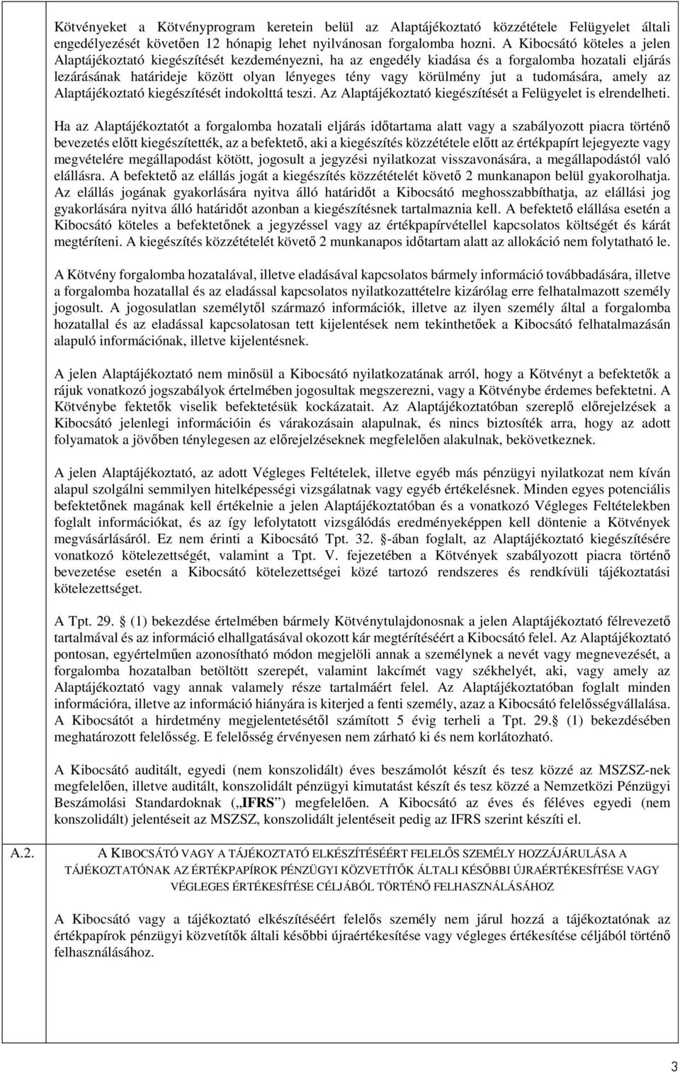 tudomására, amely az Alaptájékoztató kiegészítését indokolttá teszi. Az Alaptájékoztató kiegészítését a Felügyelet is elrendelheti.