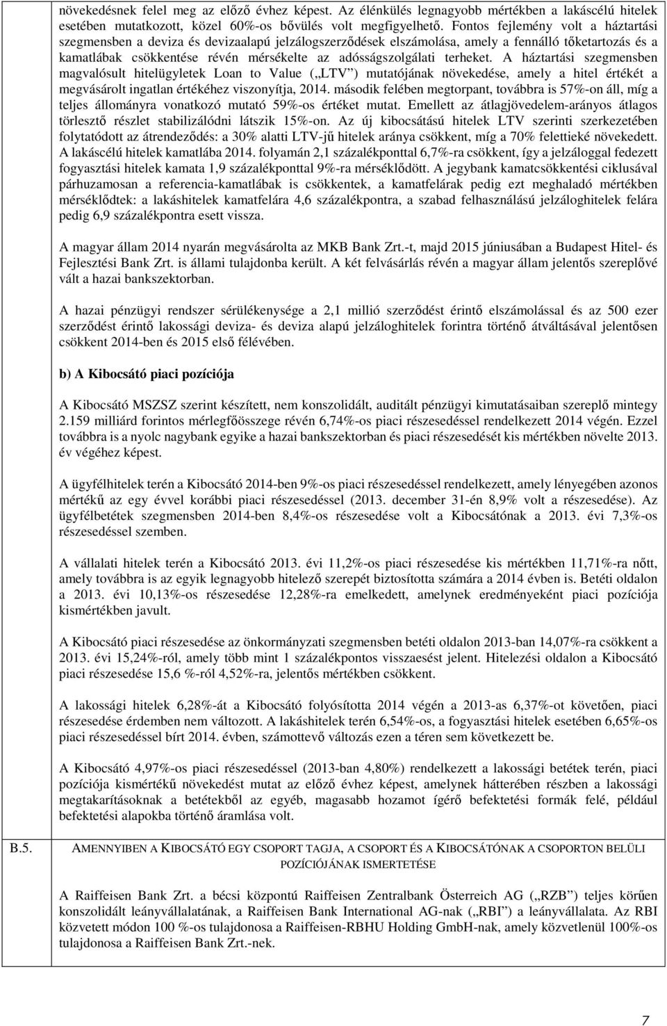 terheket. A háztartási szegmensben magvalósult hitelügyletek Loan to Value ( LTV ) mutatójának növekedése, amely a hitel értékét a megvásárolt ingatlan értékéhez viszonyítja, 2014.