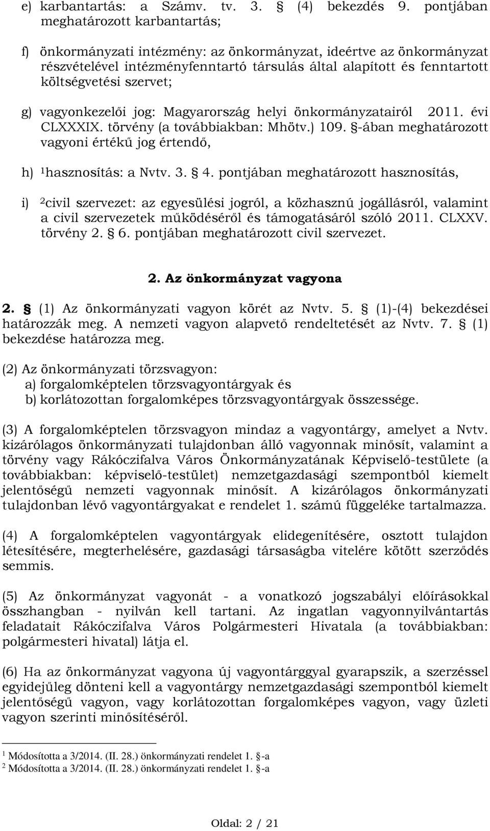 szervet; g) vagyonkezelői jog: Magyarország helyi önkormányzatairól1 2011. évi CLXXXIX. törvény (a továbbiakban: Mhötv.) 109. -ában meghatározott vagyoni értékű jog értendő, h) 1 hasznosítás: a Nvtv.