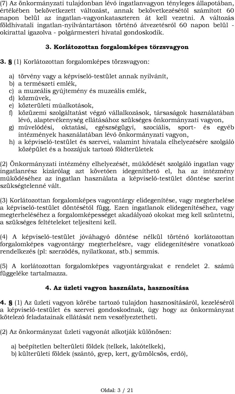 (1) Korlátozottan forgalomképes törzsvagyon: a) törvény vagy a képviselő-testület annak nyilvánít, b) a természeti emlék, c) a muzeális gyűjtemény és muzeális emlék, d) közművek, e) közterületi