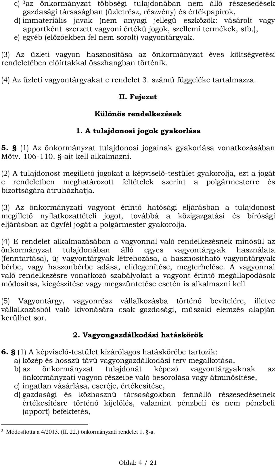 (3) Az üzleti vagyon hasznosítása az önkormányzat éves költségvetési rendeletében előírtakkal összhangban történik. (4) Az üzleti vagyontárgyakat e rendelet 3. számú függeléke tartalmazza. II.