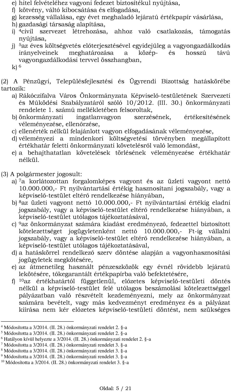 meghatározása a közép- és hosszú távú vagyongazdálkodási tervvel összhangban, k) 6 (2) A Pénzügyi, Településfejlesztési és Ügyrendi Bizottság hatáskörébe tartozik: a) Rákóczifalva Város Önkormányzata