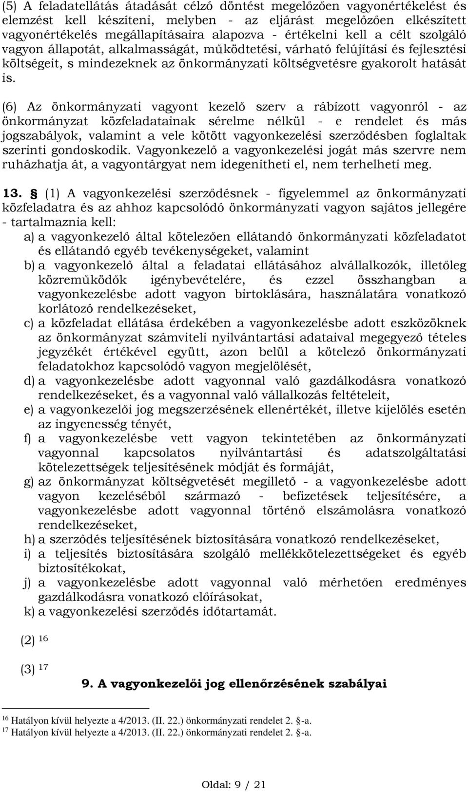 (6) Az önkormányzati vagyont kezelő szerv a rábízott vagyonról - az önkormányzat közfeladatainak sérelme nélkül - e rendelet és más jogszabályok, valamint a vele kötött vagyonkezelési szerződésben