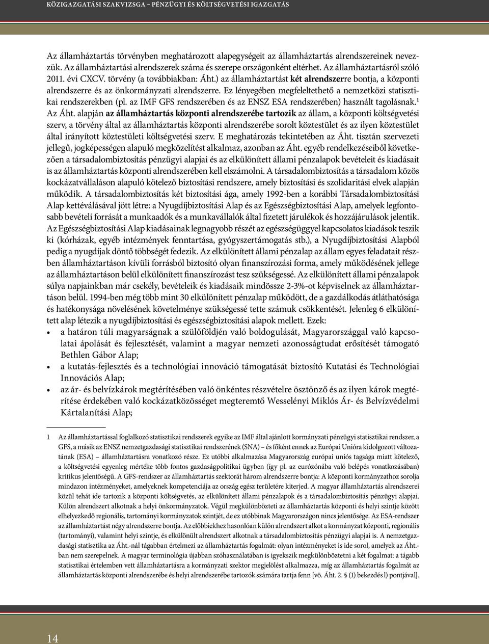 ) az államháztartást két alrendszerre bontja, a központi alrendszerre és az önkormányzati alrendszerre. Ez lényegében megfeleltethető a nemzetközi statisztikai rendszerekben (pl.