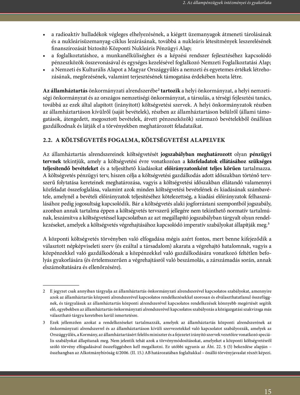 pénzeszközök összevonásával és egységes kezelésével foglalkozó Nemzeti Foglalkoztatási Alap; a Nemzeti és Kulturális Alapot a Magyar Országgyűlés a nemzeti és egyetemes értékek létrehozásának,