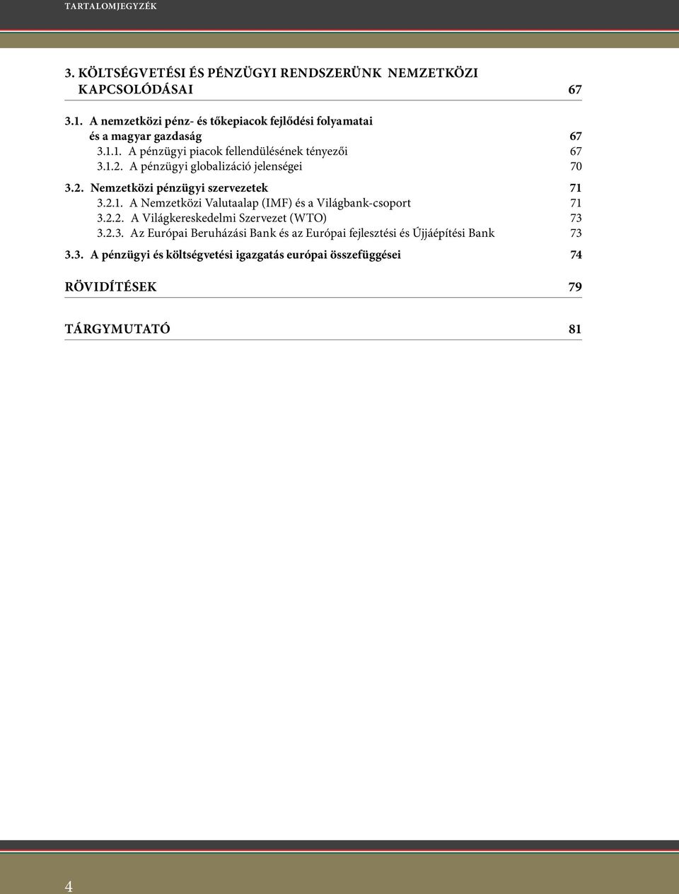 A pénzügyi globalizáció jelenségei 70 3.2. Nemzetközi pénzügyi szervezetek 71 3.2.1. A Nemzetközi Valutaalap (IMF) és a Világbank-csoport 71 3.2.2. A Világkereskedelmi Szervezet (WTO) 73 3.