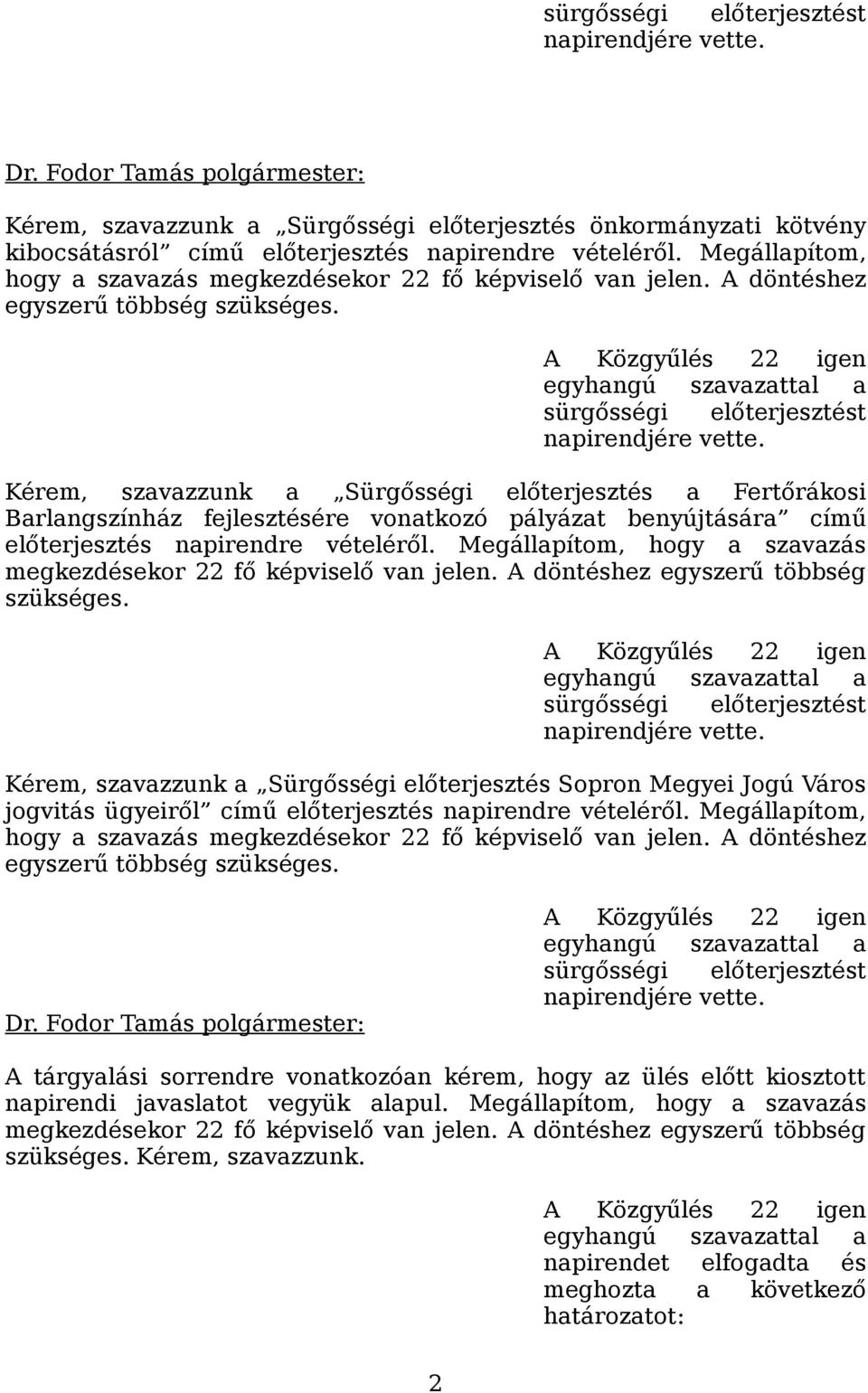 Kérem, szavazzunk a Sürgősségi előterjesztés a Fertőrákosi Barlangszínház fejlesztésére vonatkozó pályázat benyújtására című előterjesztés napirendre vételéről.