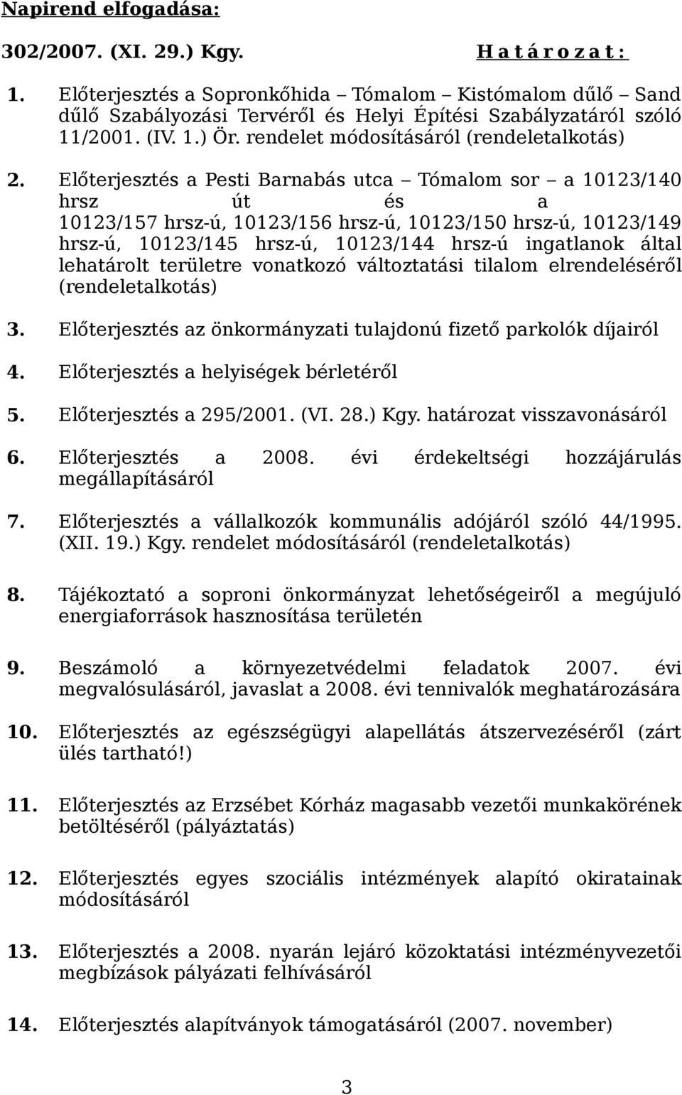 Előterjesztés a Pesti Barnabás utca Tómalom sor a 10123/140 hrsz út és a 10123/157 hrsz-ú, 10123/156 hrsz-ú, 10123/150 hrsz-ú, 10123/149 hrsz-ú, 10123/145 hrsz-ú, 10123/144 hrsz-ú ingatlanok által