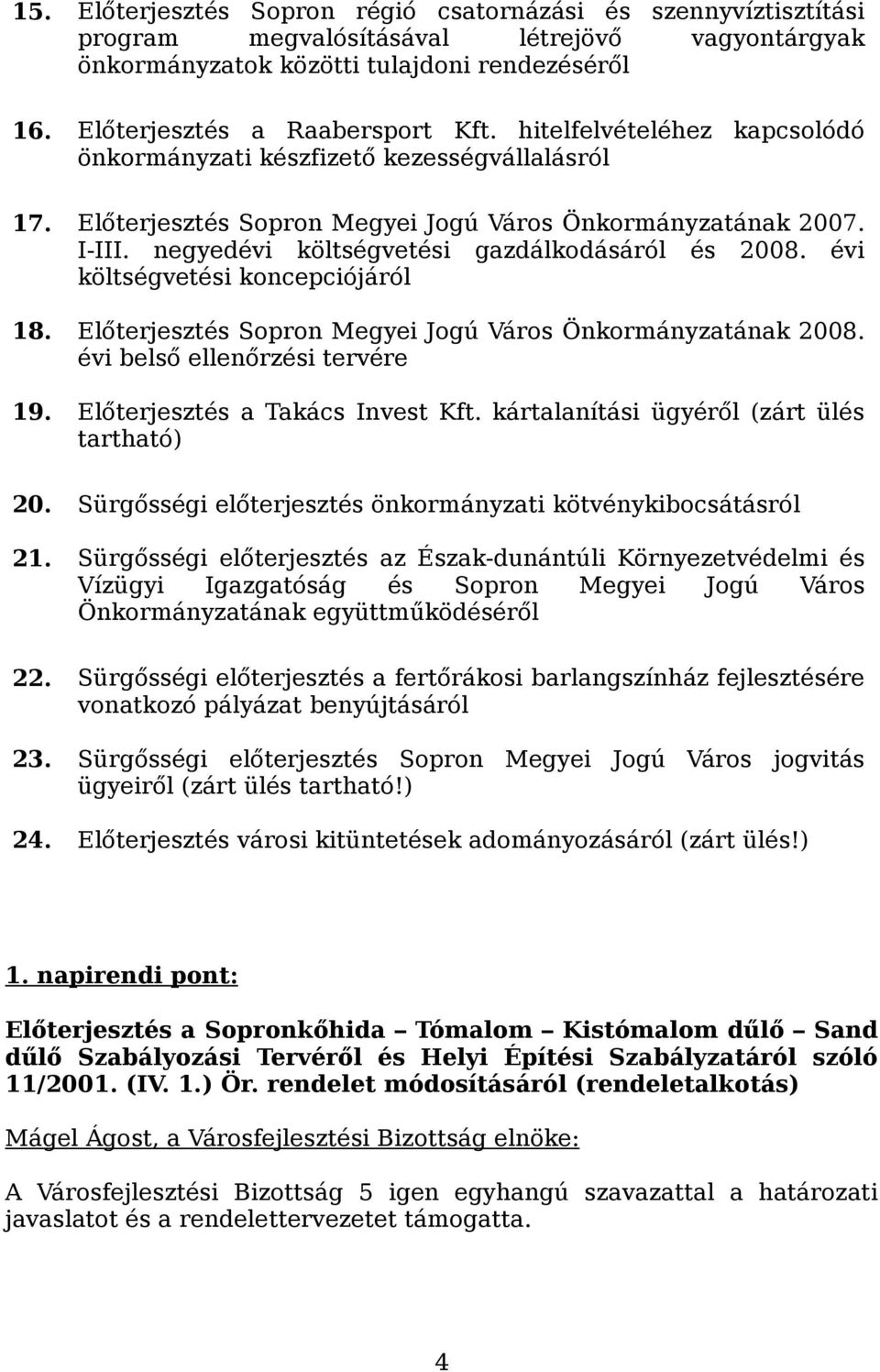 évi költségvetési koncepciójáról 18. Előterjesztés Sopron Megyei Jogú Város Önkormányzatának 2008. évi belső ellenőrzési tervére 19. Előterjesztés a Takács Invest Kft.
