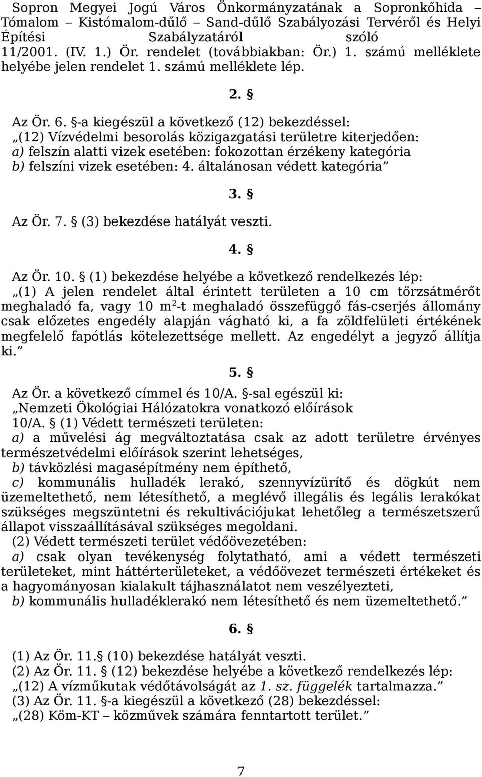 -a kiegészül a következő (12) bekezdéssel: (12) Vízvédelmi besorolás közigazgatási területre kiterjedően: a) felszín alatti vizek esetében: fokozottan érzékeny kategória b) felszíni vizek esetében: 4.