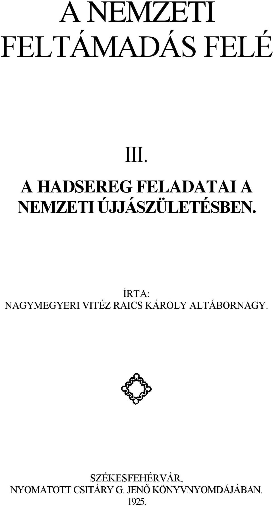 ÍRTA: NAGYMEGYERI VITÉZ RAICS KÁROLY ALTÁBORNAGY.