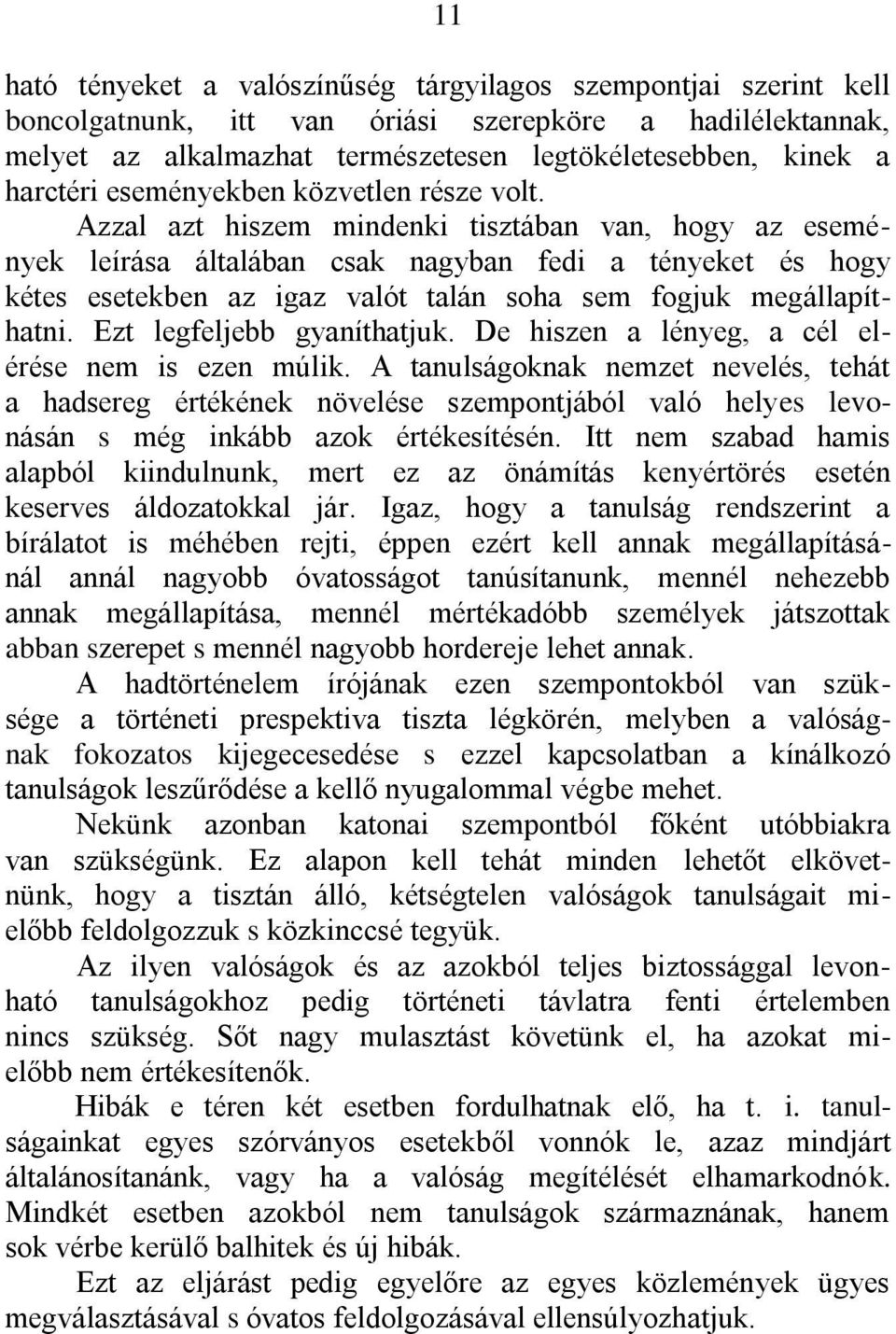 Azzal azt hiszem mindenki tisztában van, hogy az események leírása általában csak nagyban fedi a tényeket és hogy kétes esetekben az igaz valót talán soha sem fogjuk megállapíthatni.