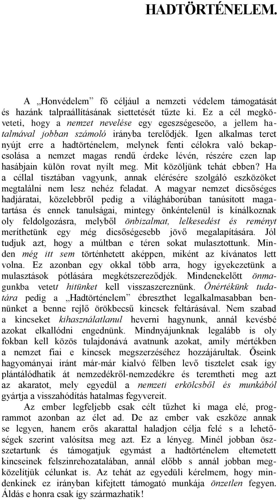 Igen alkalmas teret nyújt erre a hadtörténelem, melynek fenti célokra való bekapcsolása a nemzet magas rendű érdeke lévén, részére ezen lap hasábjain külön rovat nyílt meg. Mit közöljünk tehát ebben?