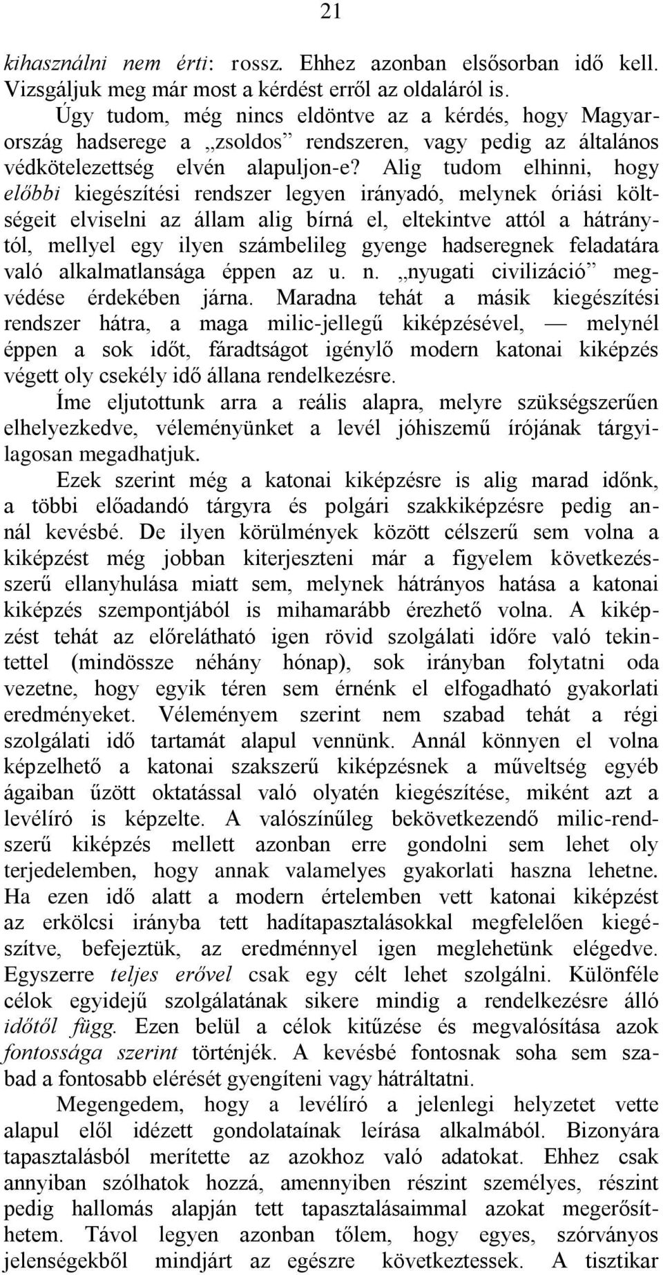 Alig tudom elhinni, hogy előbbi kiegészítési rendszer legyen irányadó, melynek óriási költségeit elviselni az állam alig bírná el, eltekintve attól a hátránytól, mellyel egy ilyen számbelileg gyenge