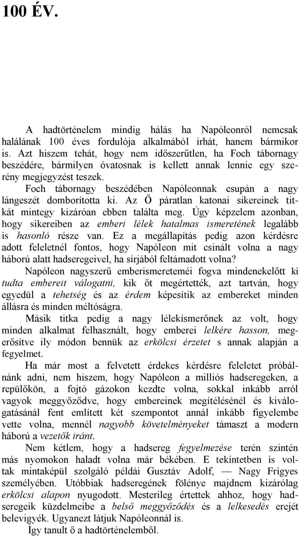 Foch tábornagy beszédében Napóleonnak csupán a nagy lángeszét domborította ki. Az Ő páratlan katonai sikereinek titkát mintegy kizáróan ebben találta meg.