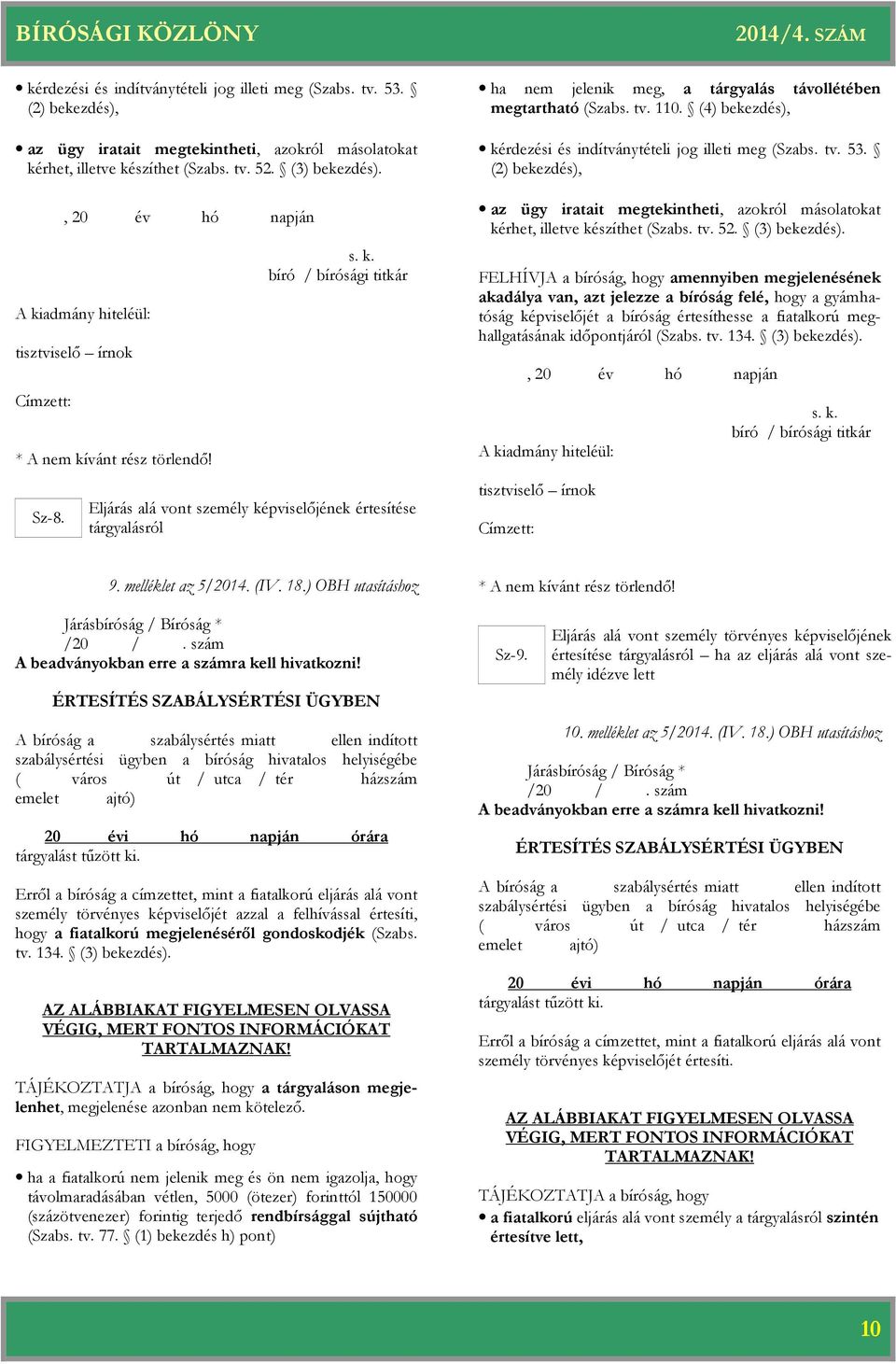 (4) bekezdés),  FELHÍVJA a bíróság, hogy amennyiben megjelenésének akadálya van, azt jelezze a bíróság felé, hogy a gyámhatóság képviselőjét a bíróság értesíthesse a fiatalkorú meghallgatásának